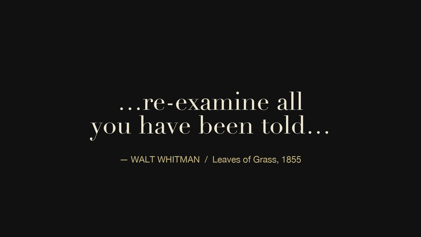 Quote from Walt Whitman's 1855 Leaves of Grass Preface: re-examine all you have been told. Typographic hero image for Quoteiac Journal.