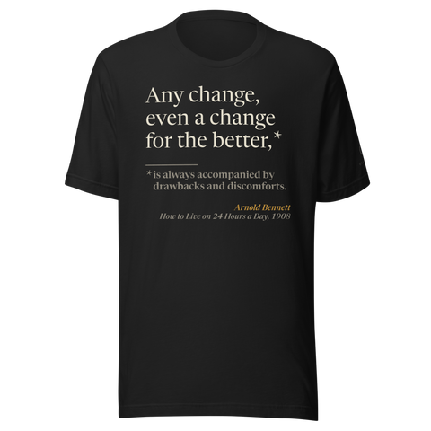 Black t-shirt, front: Bennett’s “Any change, even a change for the better…” with the drawbacks as fine print.