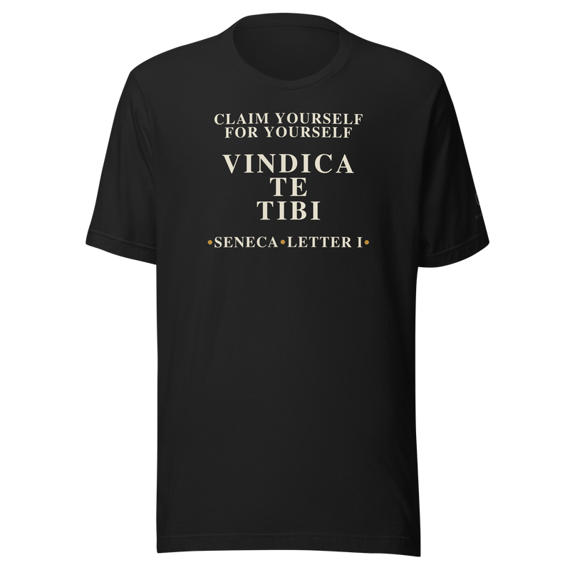 Black t-shirt, front: “Claim yourself for yourself.” Vindica te tibi. Seneca, Letter I.