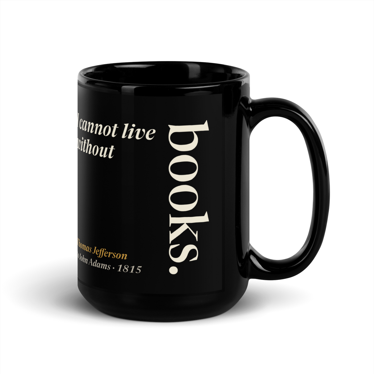 Black 15 oz mug, handle on right: Thomas Jefferson's line "I cannot live without books," with "books." set tall and vertical like a book spine, from his 1815 letter to John Adams.