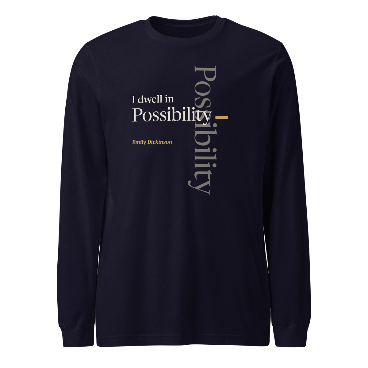Navy long sleeve tee, front: Emily Dickinson's line "I dwell in Possibility —", with Possibility set both across and down so the word crosses itself.