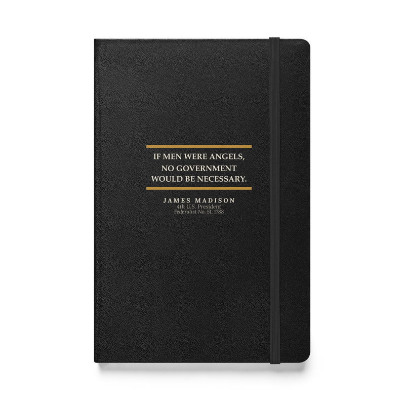 Black hardcover journal, front: “If men were angels, no government would be necessary.” James Madison.