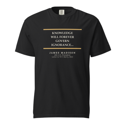 Black t-shirt, front: “Knowledge will forever govern ignorance…” James Madison, between two warm rules.