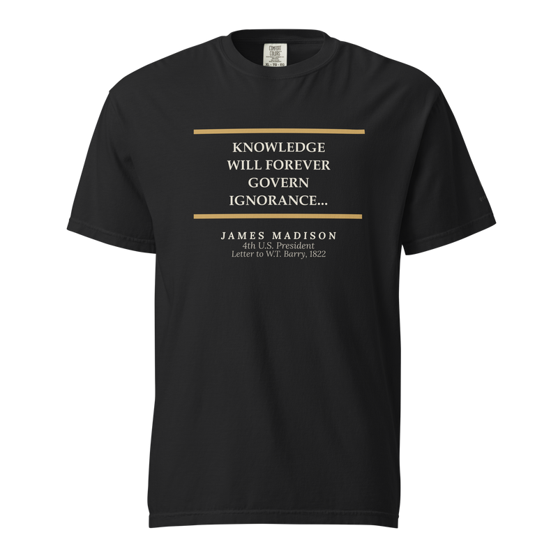 Black t-shirt, front: “Knowledge will forever govern ignorance…” James Madison, between two warm rules.