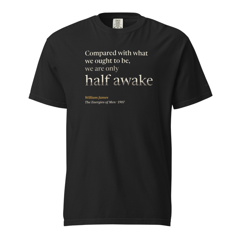 Black t-shirt, front: "Compared with what we ought to be, we are only half awake." William James, "half awake" set large.