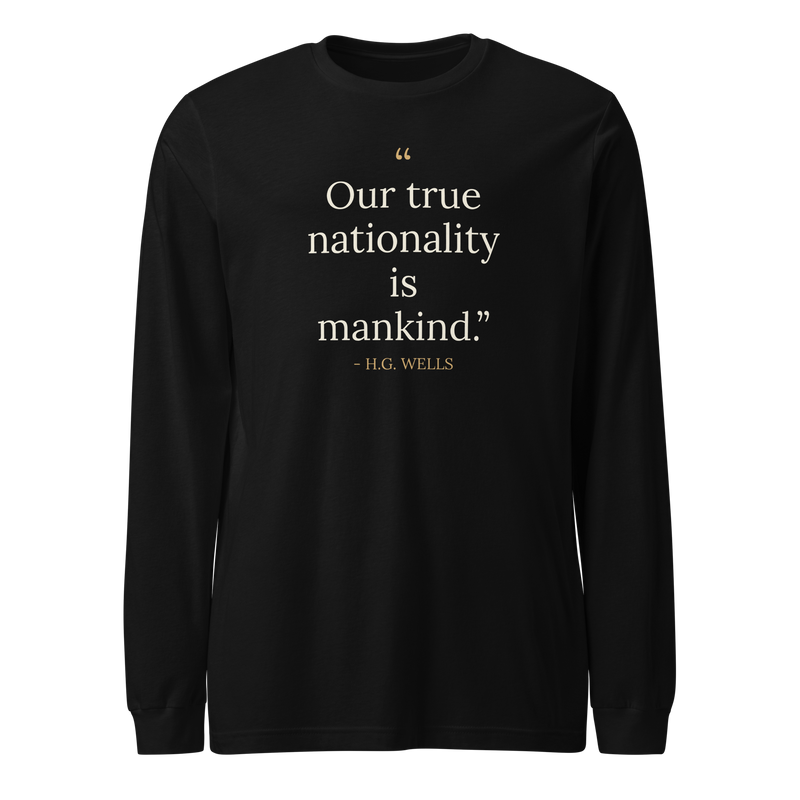 Black long sleeve t-shirt, front: “Our true nationality is mankind.” H. G. Wells, one word to a line.
