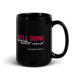 Black mug, handle on the right: “Well done is better than well said.” Benjamin Franklin, WELL DONE in crimson.