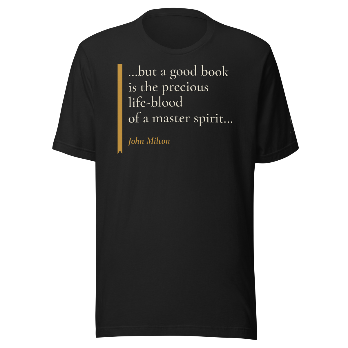Black t-shirt, front: “…but a good book is the precious life-blood of a master spirit…” John Milton, beside a ribbon.