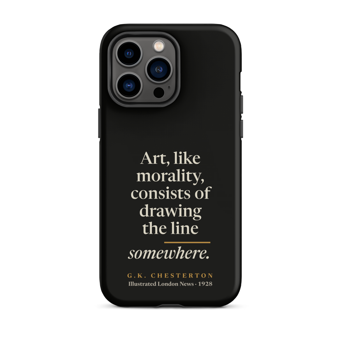 Black phone case for iPhone 14 Pro Max: "Art, like morality, consists of drawing the line somewhere." G.K. Chesterton.