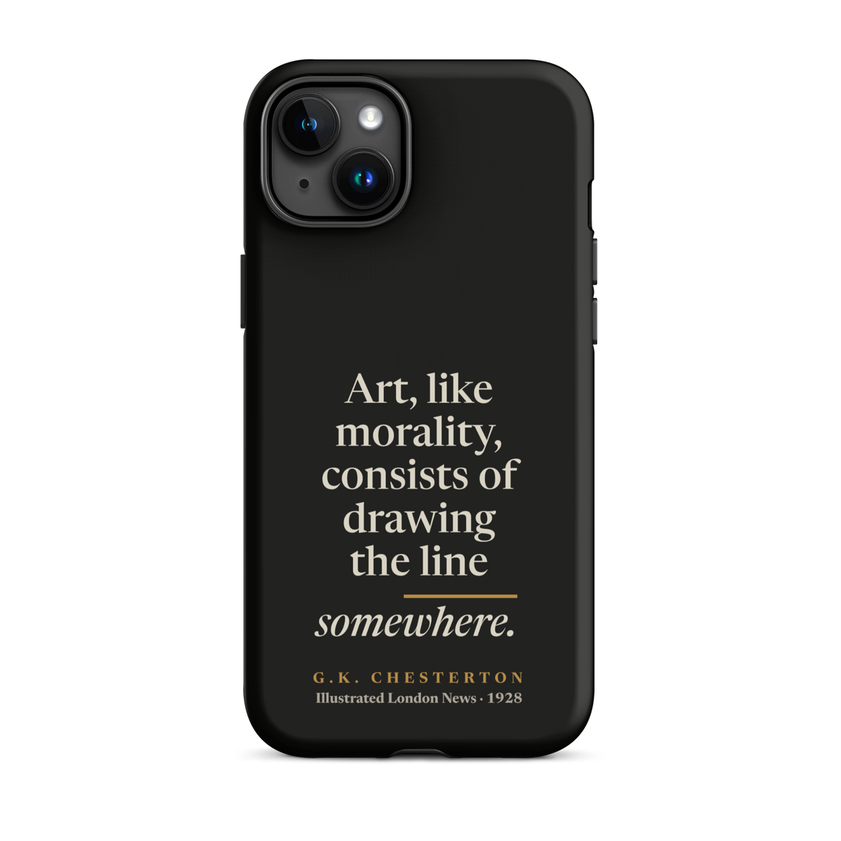 Black phone case for iPhone 15 Plus: "Art, like morality, consists of drawing the line somewhere." G.K. Chesterton.