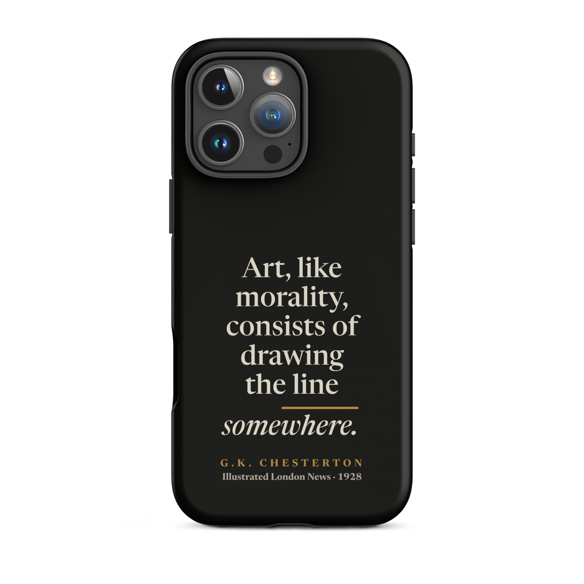 Black phone case for iPhone 16 Pro Max: "Art, like morality, consists of drawing the line somewhere." G.K. Chesterton.
