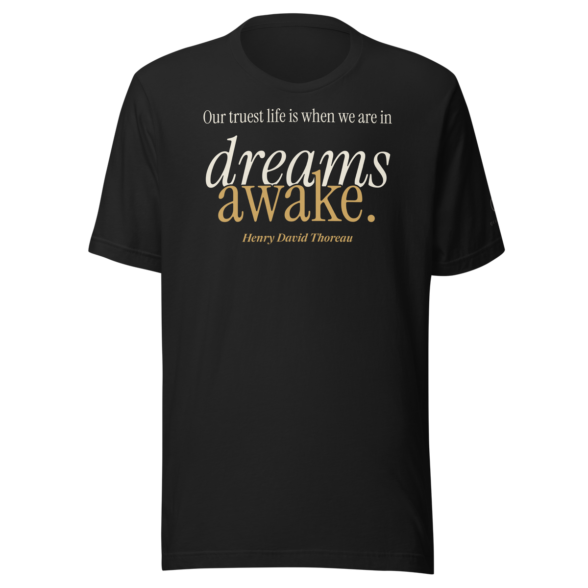 Black t-shirt, front: “Our truest life is when we are in dreams awake.” Henry David Thoreau.
