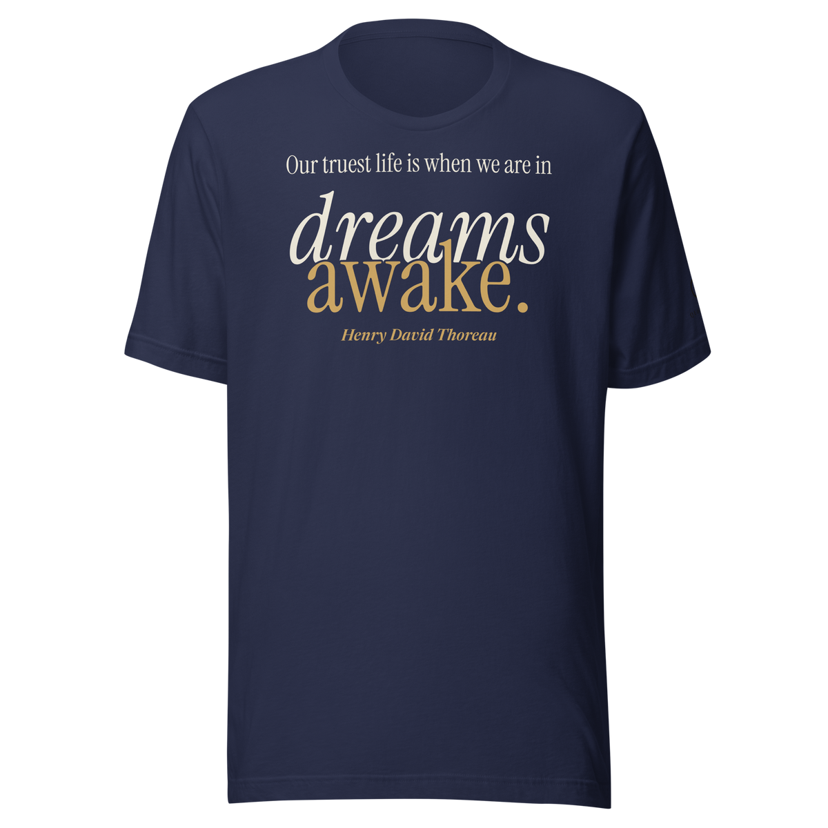 Navy t-shirt, front: “Our truest life is when we are in dreams awake.” Henry David Thoreau.