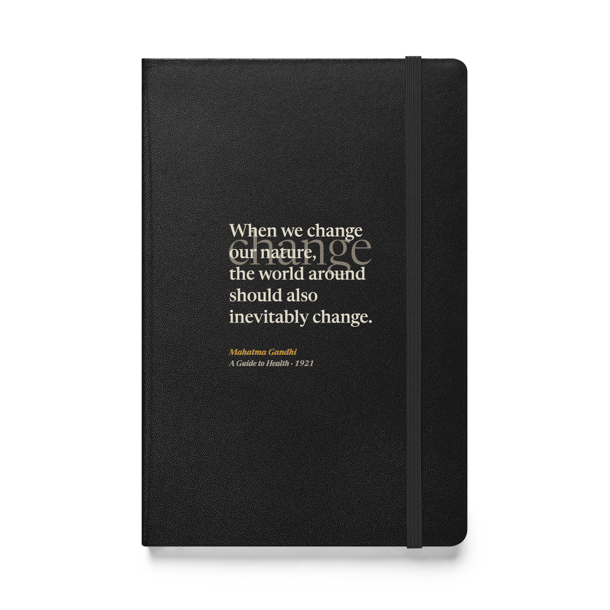 Black hardcover journal, front: “When we change our nature, the world around should also inevitably change.” Gandhi.
