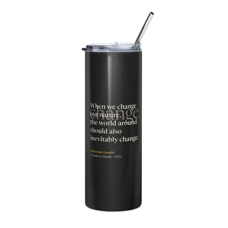 Black tumbler, front: “When we change our nature, the world around should also inevitably change.” Gandhi.