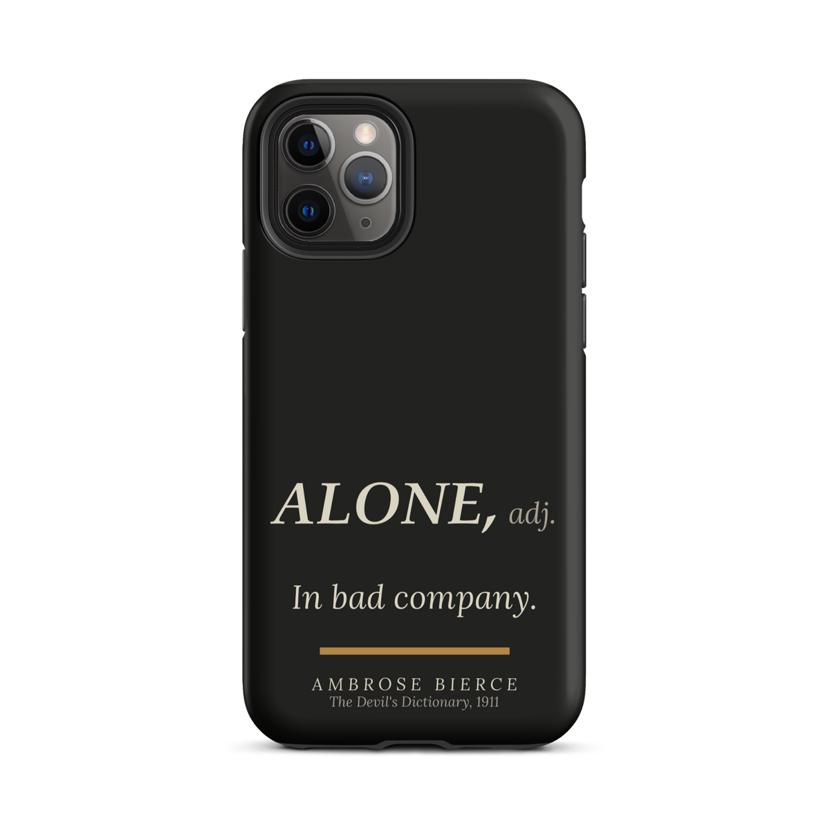 Black matte phone case for iPhone 11 Pro, back: Ambrose Bierce's definition "ALONE, adj. In bad company." from The Devil's Dictionary, 1911.