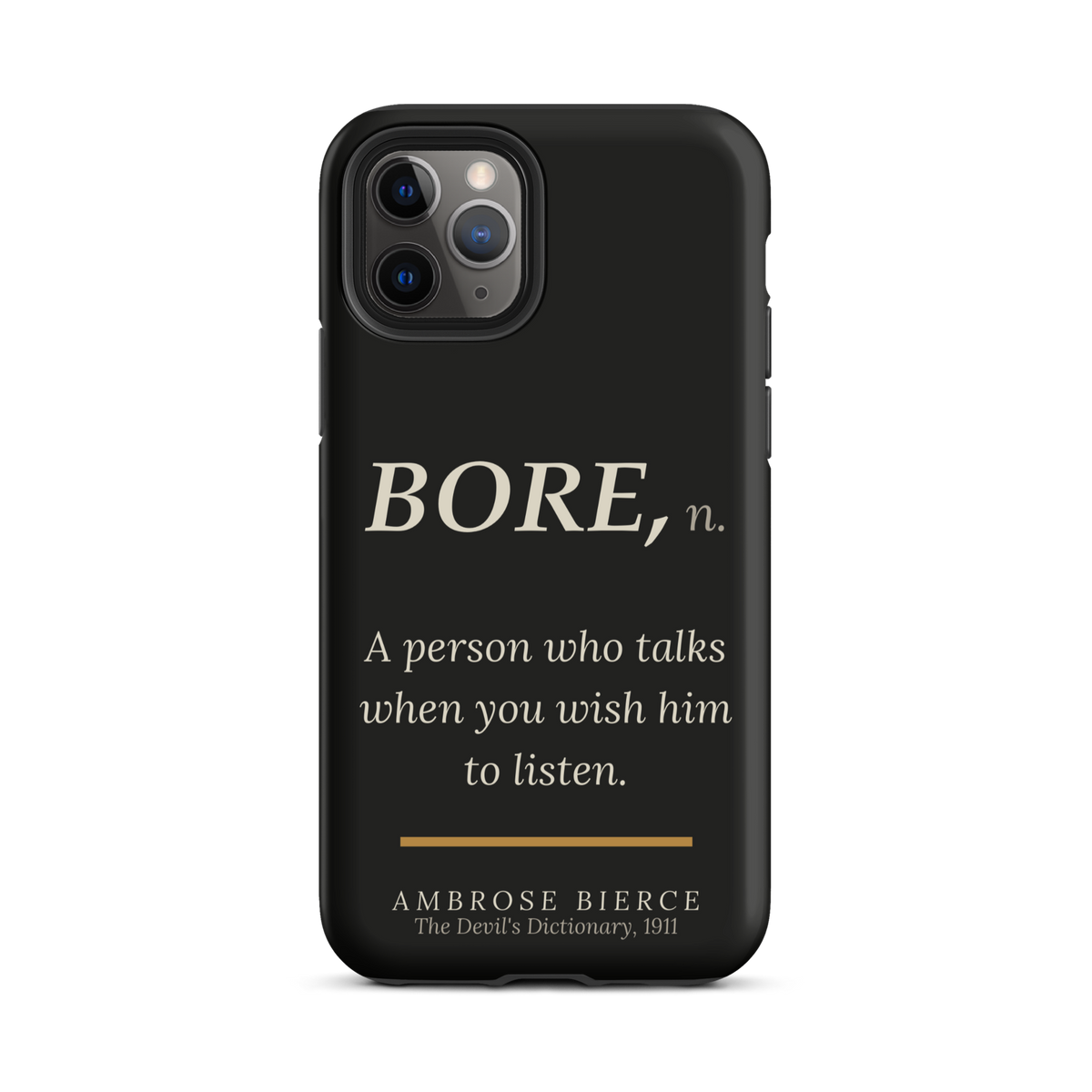 Black phone case for iPhone 11 Pro: “BORE, n. A person who talks when you wish him to listen.” Ambrose Bierce.