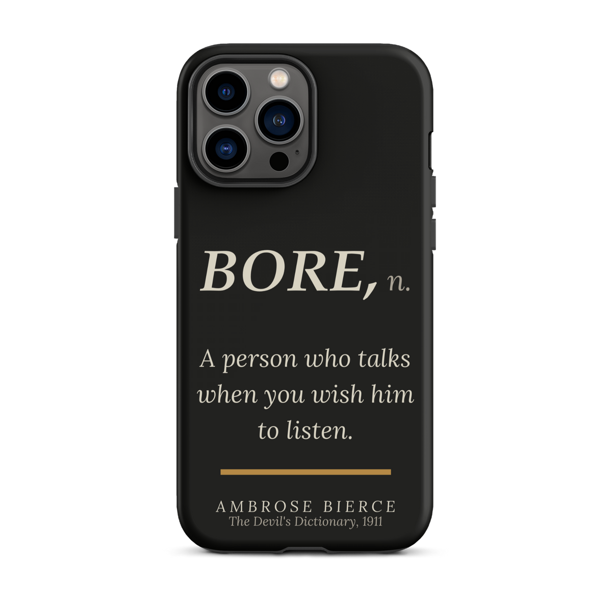 Black phone case for iPhone 13 Pro Max: “BORE, n. A person who talks when you wish him to listen.” Ambrose Bierce.