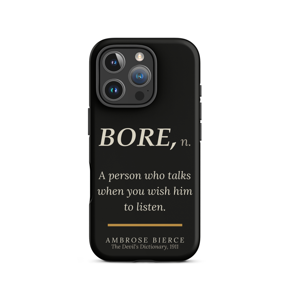 Black phone case for iPhone 16 Pro: “BORE, n. A person who talks when you wish him to listen.” Ambrose Bierce.