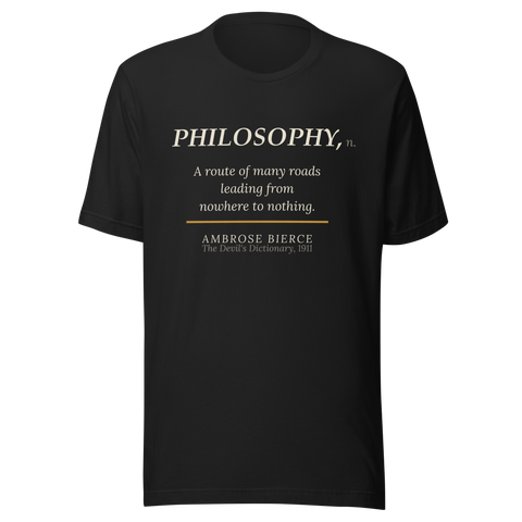 Black tee, front: Ambrose Bierce's definition "PHILOSOPHY, n. A route of many roads leading from nowhere to nothing." from The Devil's Dictionary, 1911, set like a dictionary entry.