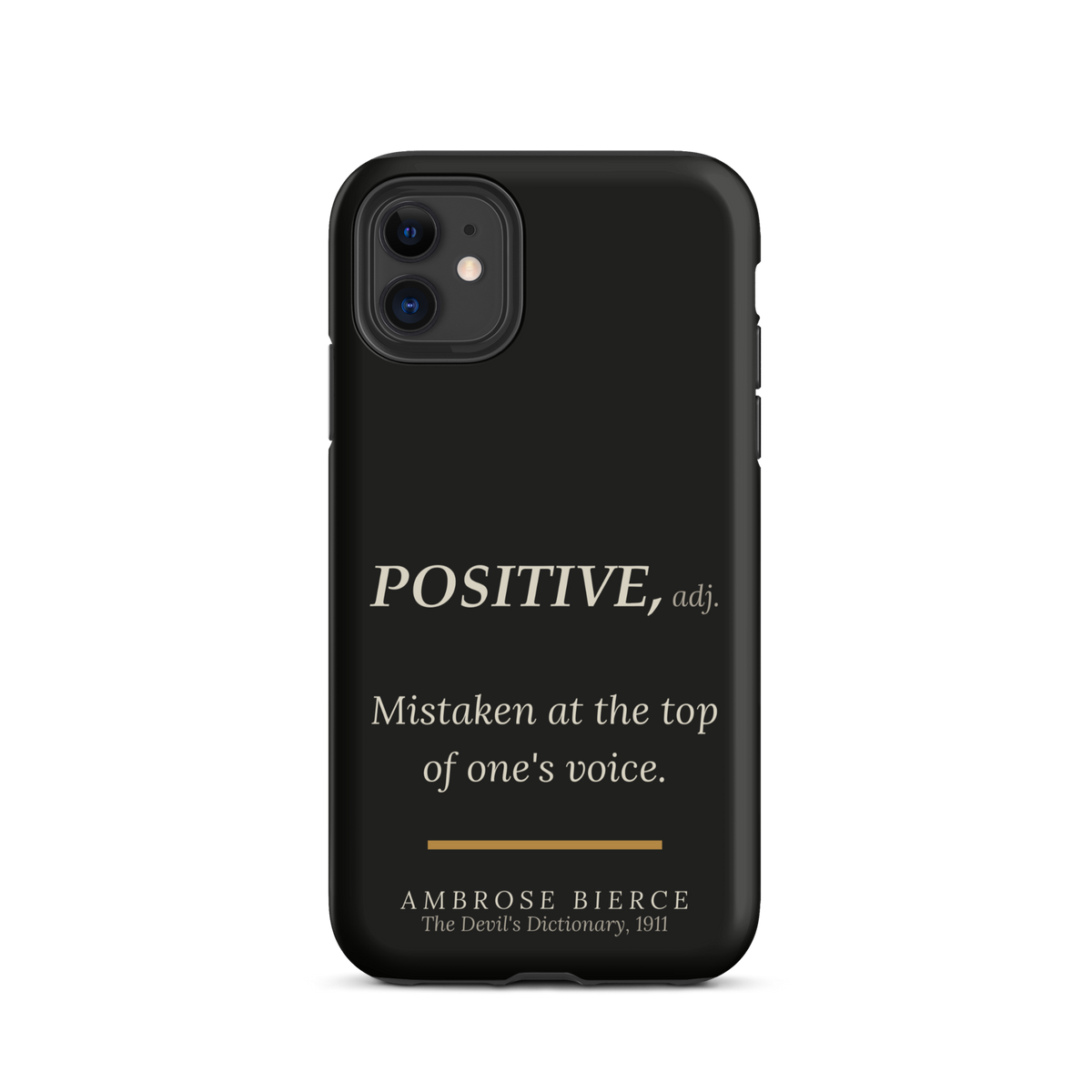 Black phone case for iPhone 11: “POSITIVE, adj. Mistaken at the top of one’s voice.” Ambrose Bierce.