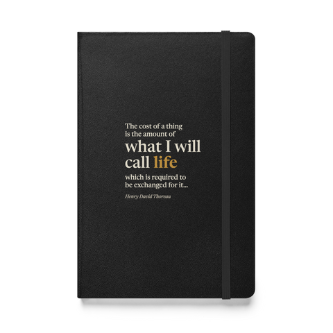 Black hardcover journal, front: “The cost of a thing is the amount of what I will call life…” Henry David Thoreau.