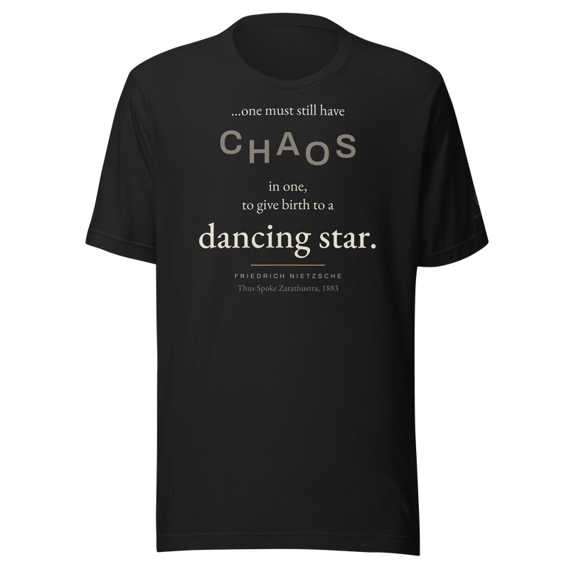 Black t-shirt, front: “…one must still have CHAOS in one, to give birth to a dancing star.” Friedrich Nietzsche.