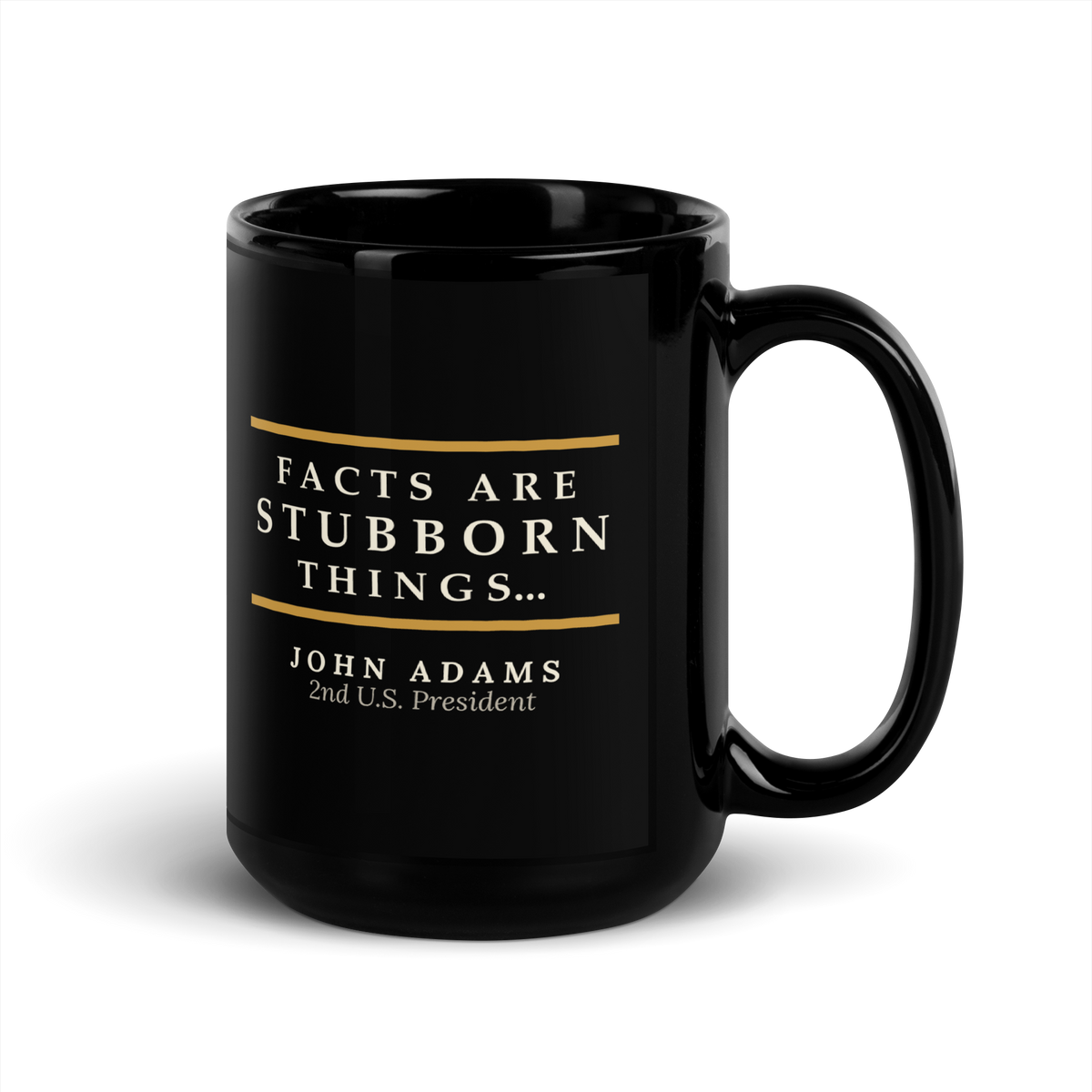 Black mug, handle on the right: “Facts are stubborn things…” John Adams.