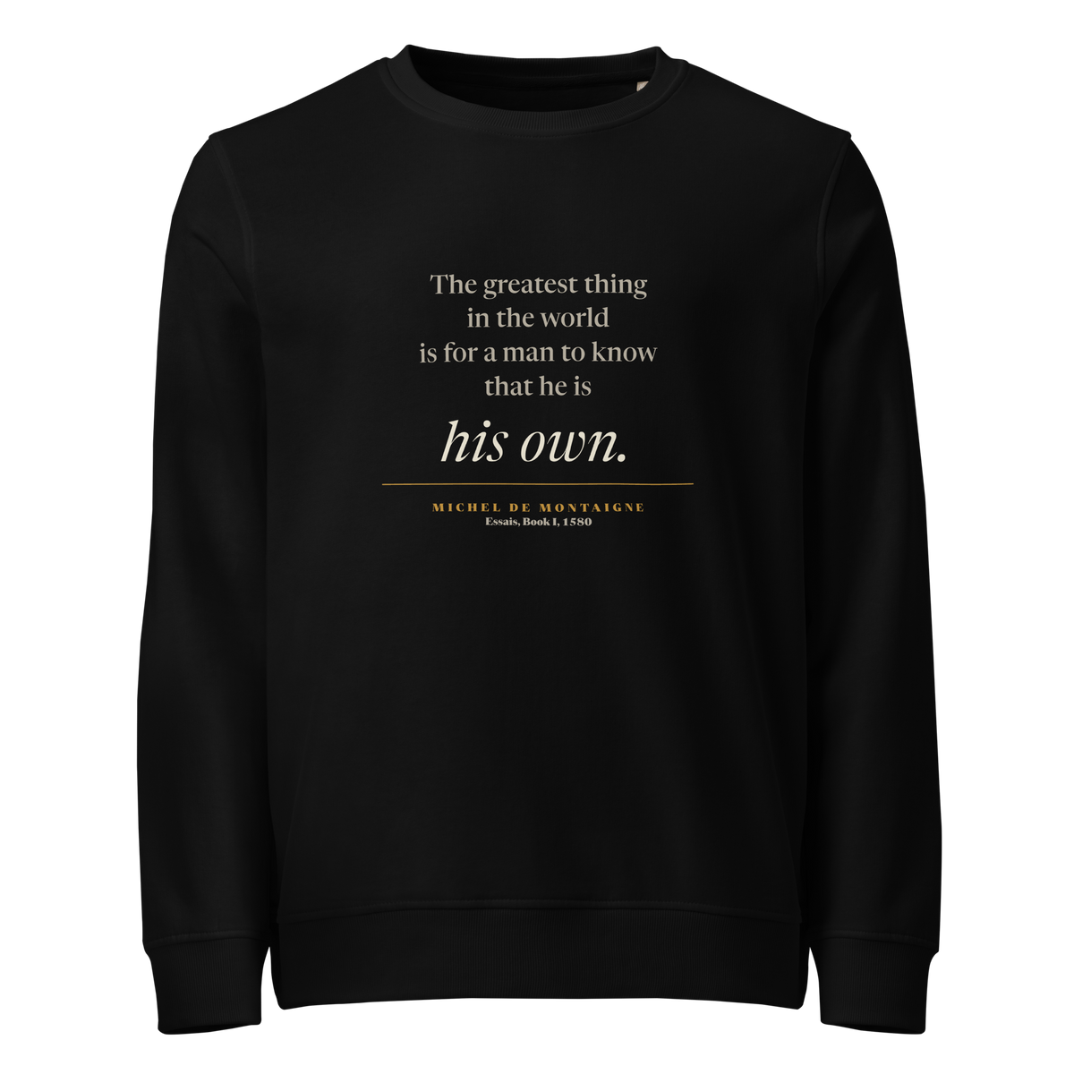 Black organic sweatshirt, front: "…for a man to know that he is his own." Montaigne quote from the Essais.