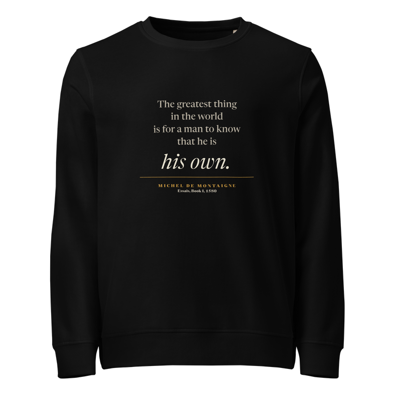 Black organic sweatshirt, front: "…for a man to know that he is his own." Montaigne quote from the Essais.