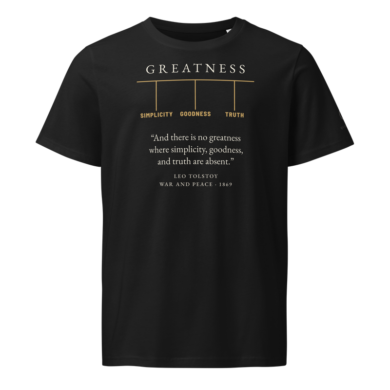 Black organic t-shirt, front: GREATNESS held up by SIMPLICITY, GOODNESS and TRUTH, then Tolstoy’s line from War and Peace.