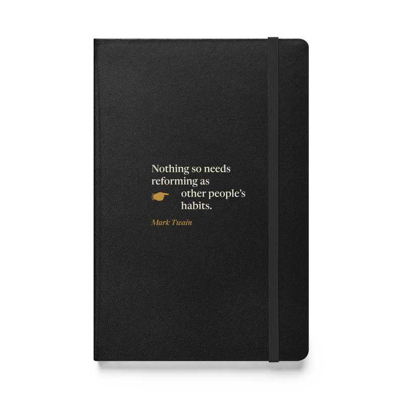 Black hardcover journal, front: "Nothing so needs reforming as other people's habits." Mark Twain.