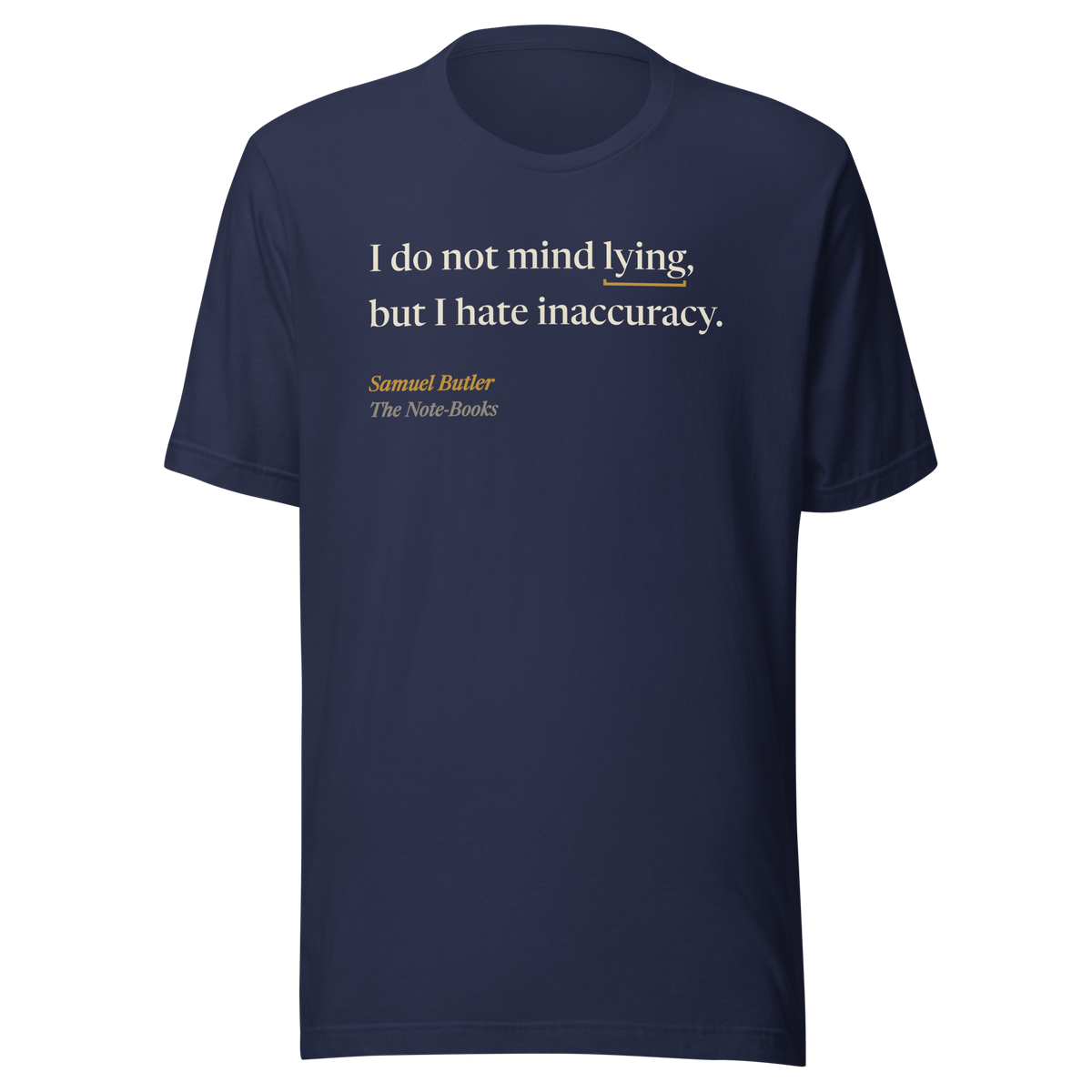 Navy t-shirt, front: “I do not mind lying, but I hate inaccuracy.” A measuring bracket under lying. Samuel Butler.