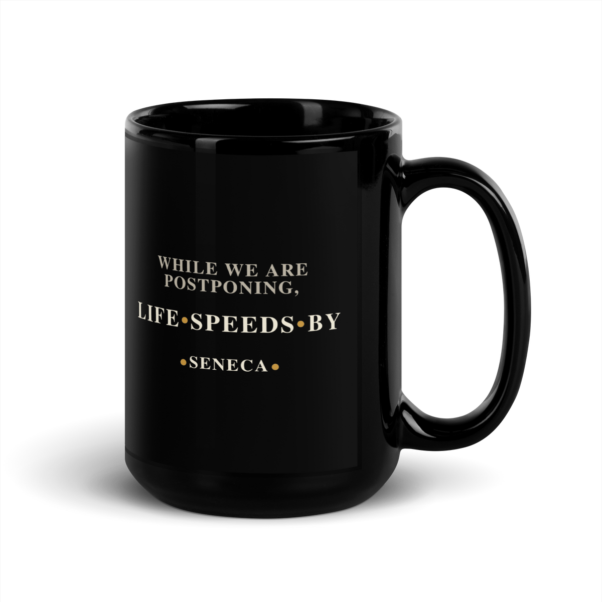 Black mug, handle on the right: “While we are postponing, life speeds by.” Seneca.