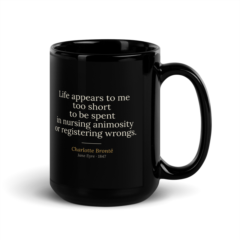 Black mug, handle right: "Life appears to me too short to be spent in nursing animosity or registering wrongs." Brontë.