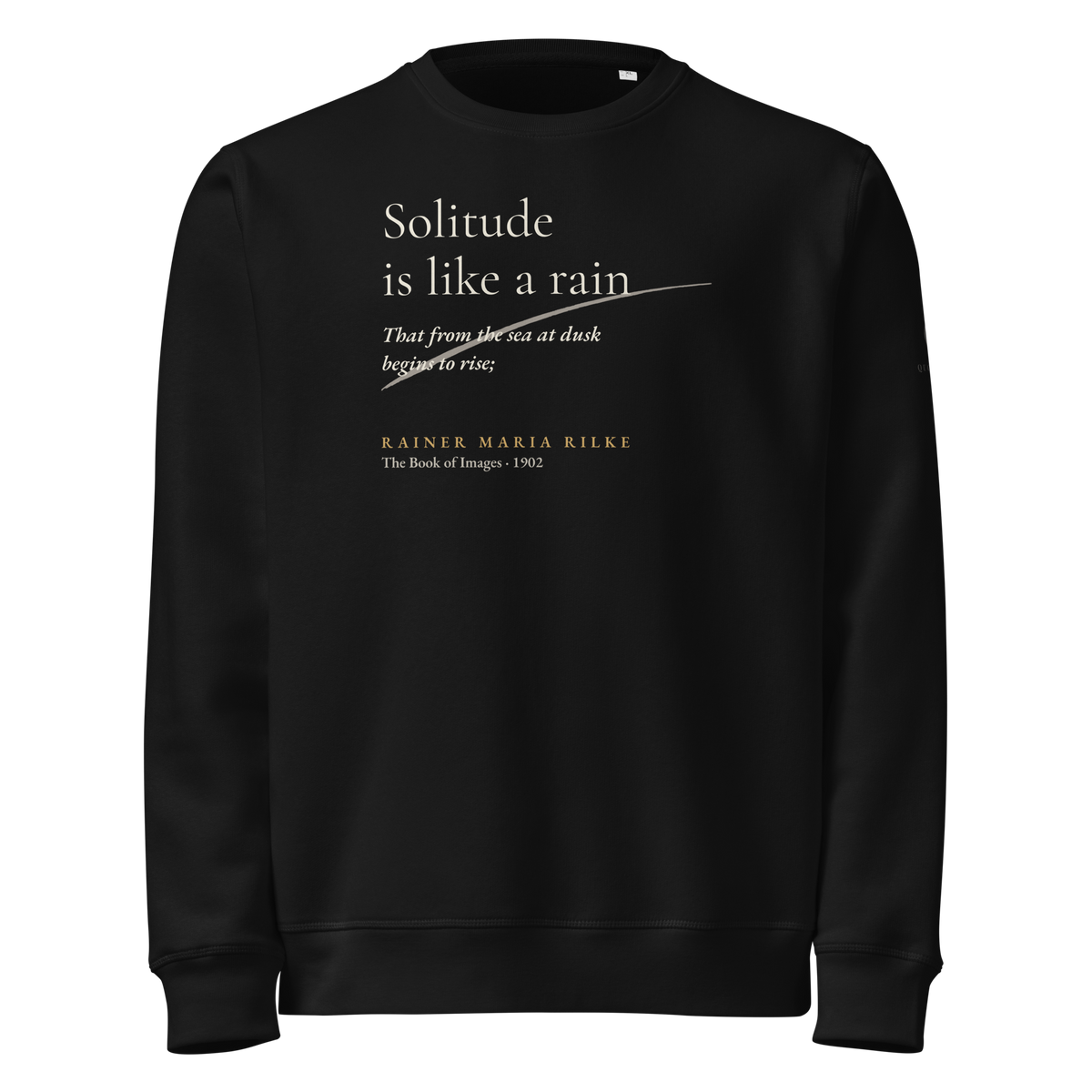 Black sweatshirt, front: “Solitude is like a rain That from the sea at dusk begins to rise;” Rilke, with a rising stroke.