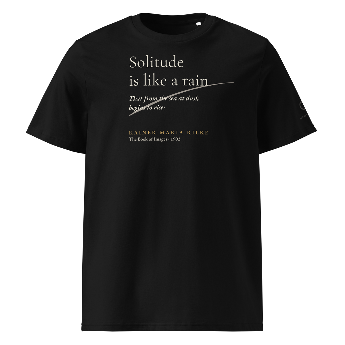 Black t-shirt, front: “Solitude is like a rain That from the sea at dusk begins to rise;” Rainer Maria Rilke.