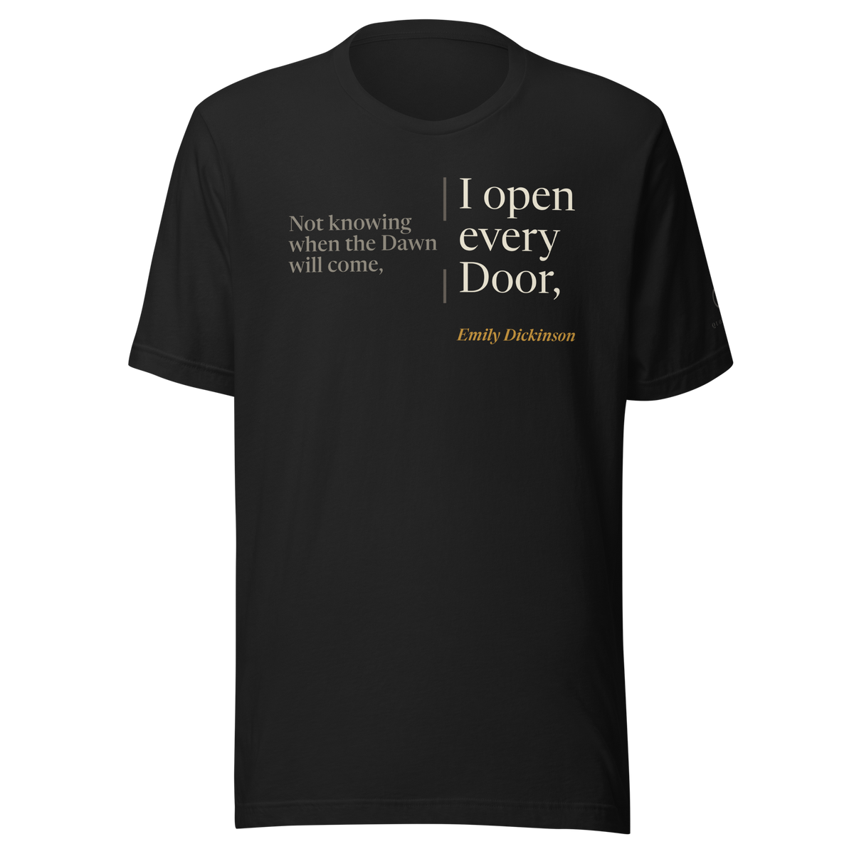 Black t-shirt, front: "Not knowing when the Dawn will come, I open every Door," Emily Dickinson, second half set large.