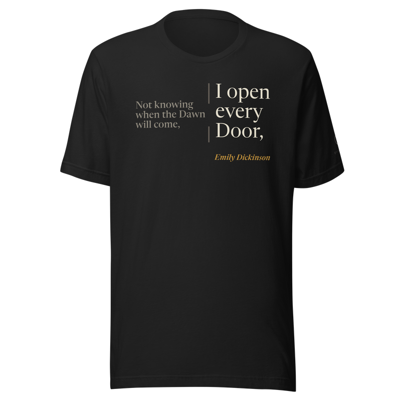 Black t-shirt, front: "Not knowing when the Dawn will come, I open every Door," Emily Dickinson, second half set large.