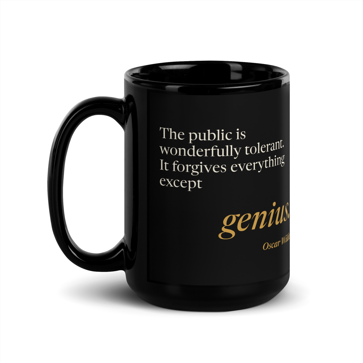 Black mug, handle on the left: “The public is wonderfully tolerant. It forgives everything except genius.” Oscar Wilde.
