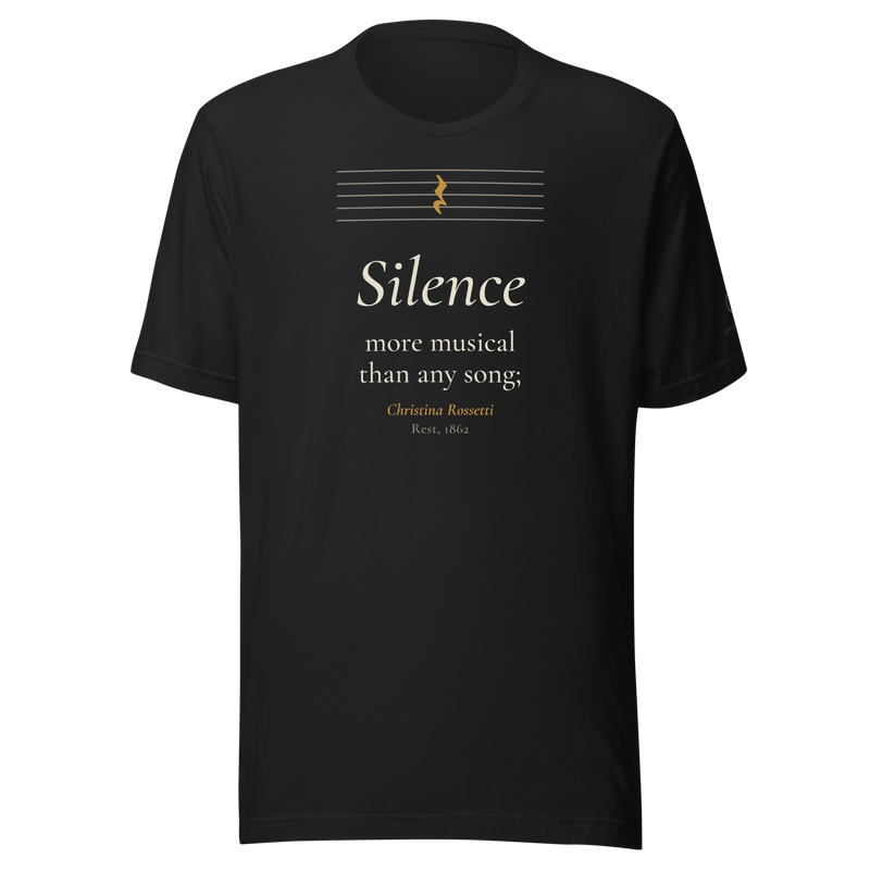 Black t-shirt, front: "Silence more musical than any song;" Christina Rossetti, under an empty music staff with one rest.