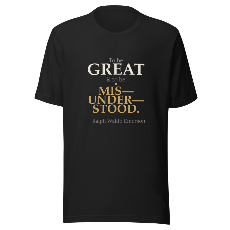 Black t-shirt, front: “To be great is to be misunderstood.” Emerson, MIS—UNDER—STOOD. broken across three lines.