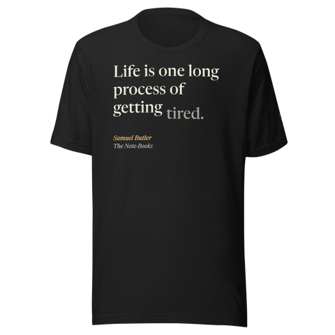 Black t-shirt, front: “Life is one long process of getting tired.” Samuel Butler, The Note-Books.