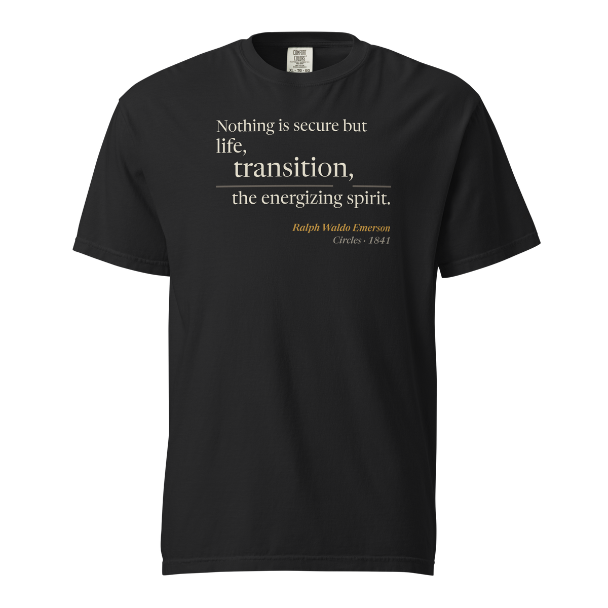 Black t-shirt, front: "Nothing is secure but life, transition, the energizing spirit." Ralph Waldo Emerson.