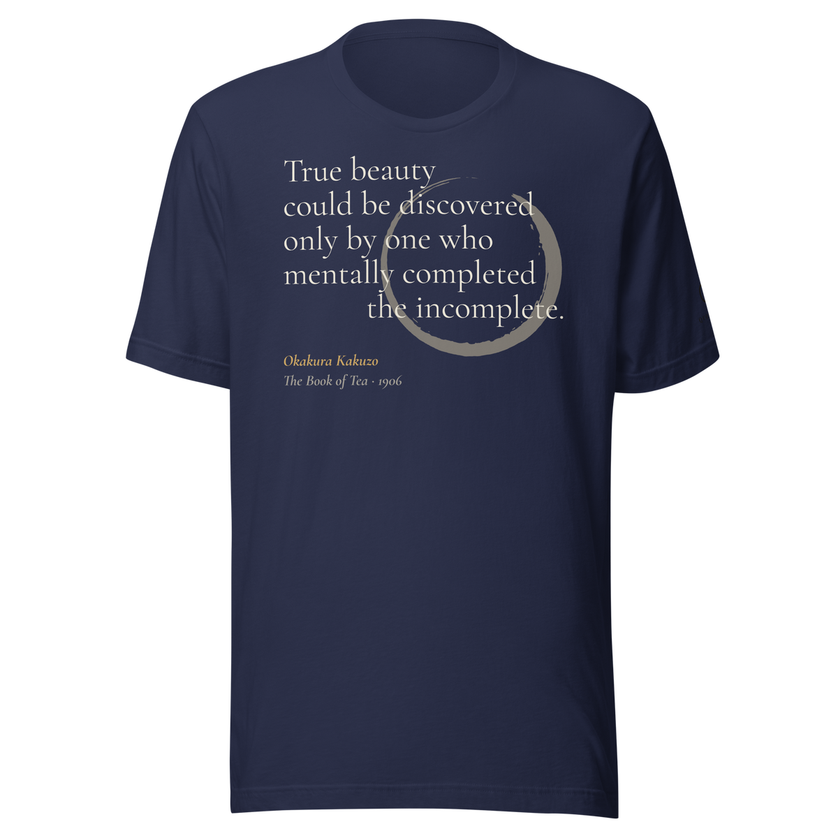 Navy t-shirt, front: "True beauty could be discovered only by one who mentally completed the incomplete." Okakura, ensō.