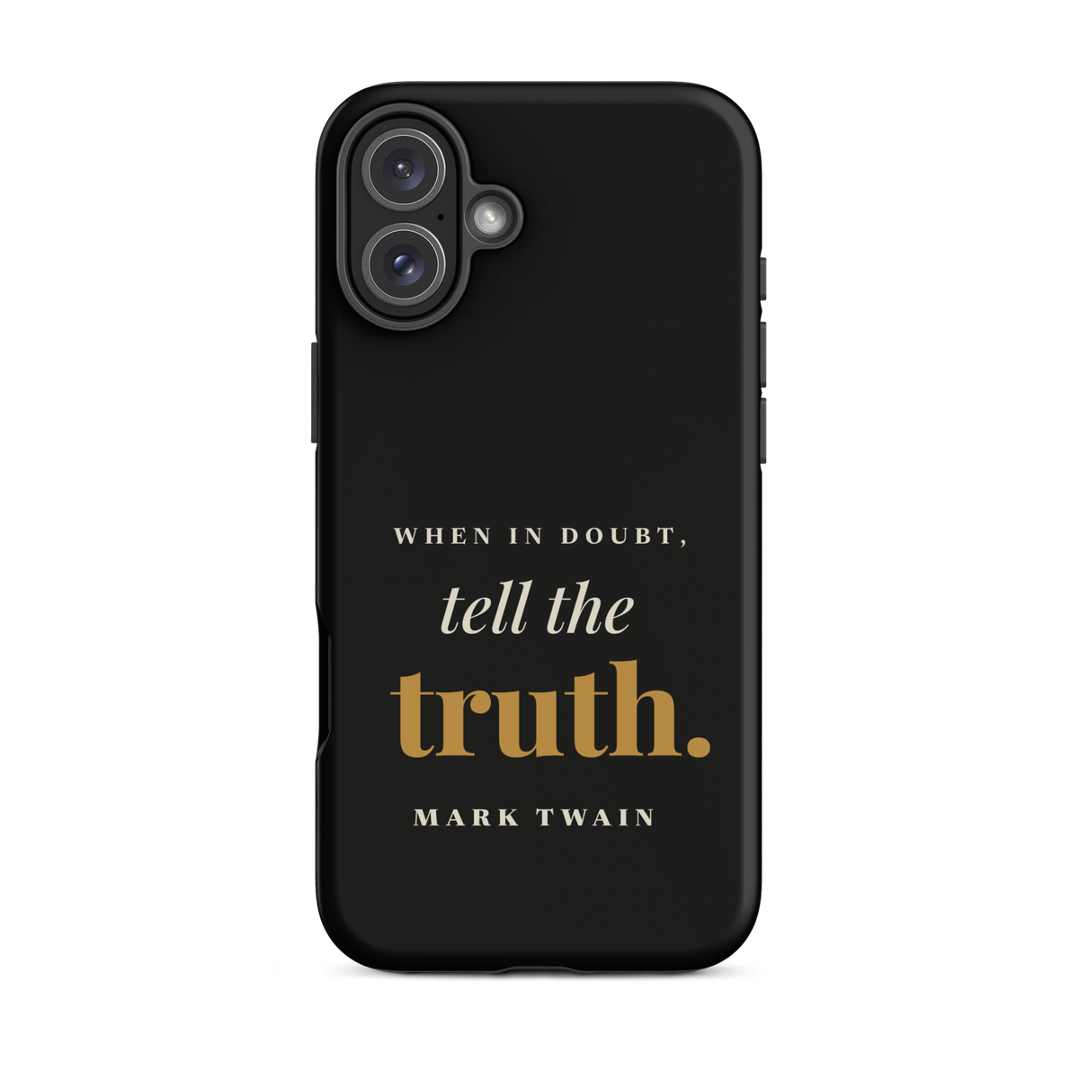 Black phone case for iPhone 16 Plus, back: "When in doubt, tell the truth." Mark Twain.