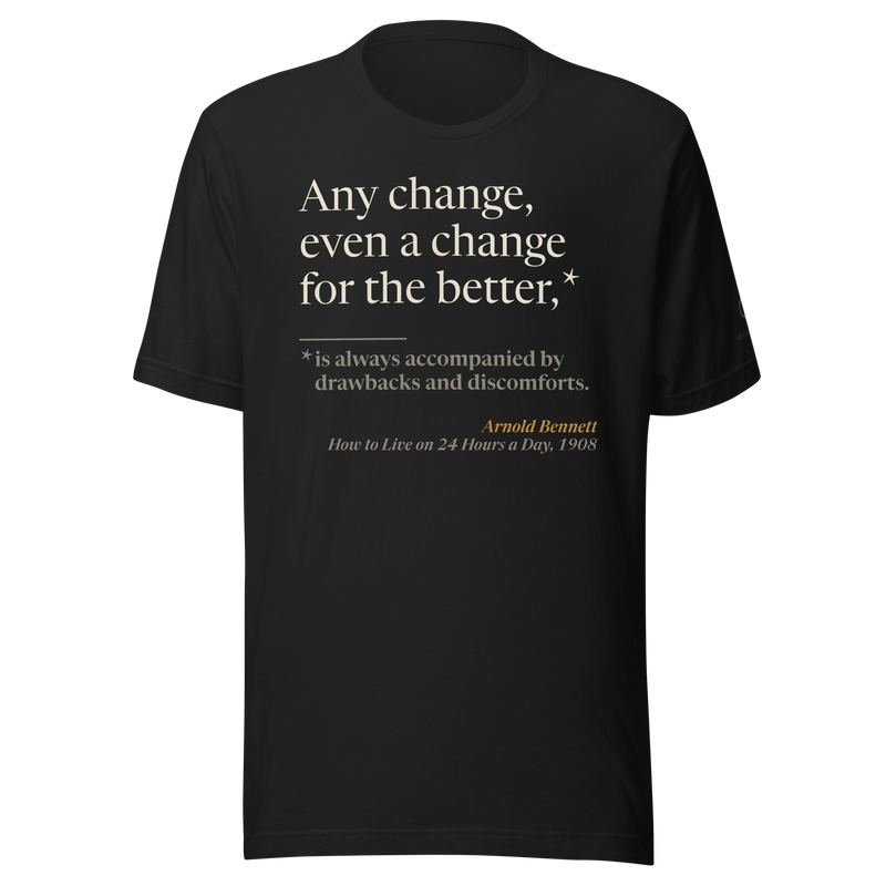 Black t-shirt, front: Bennett’s “Any change, even a change for the better…” with the drawbacks as fine print.