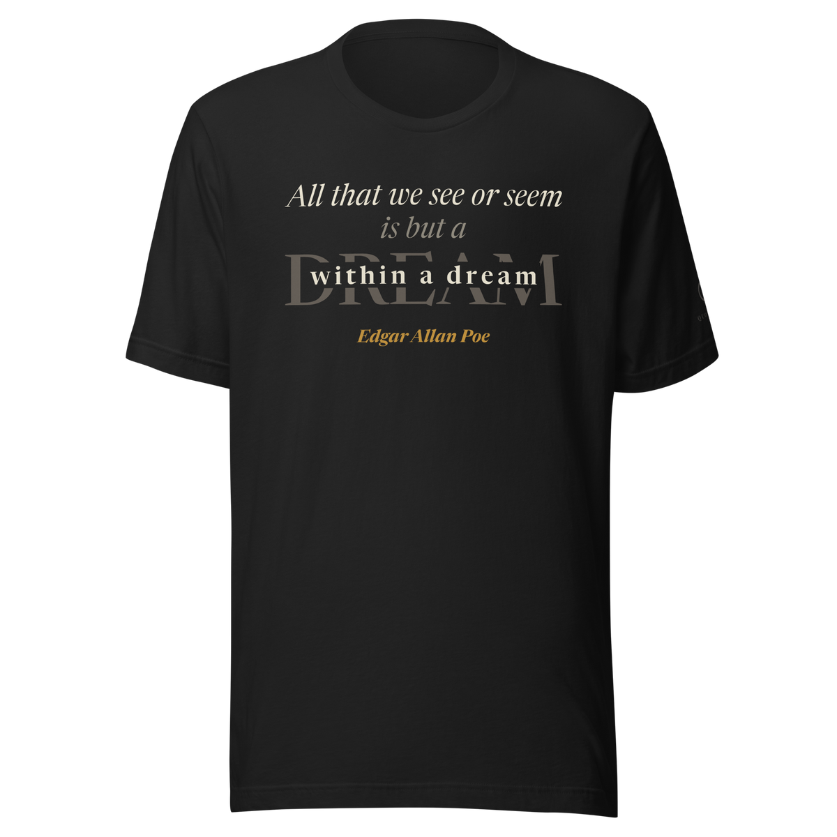 Black tee, front: Edgar Allan Poe's line "All that we see or seem is but a dream within a dream," with "within a dream" set over a large faded DREAM, from the 1849 poem.
