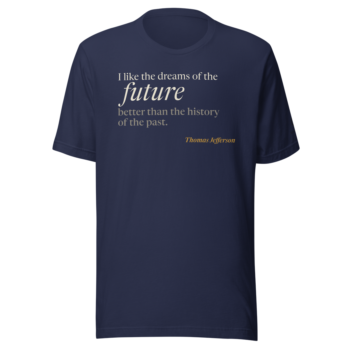 Navy t-shirt, front: "I like the dreams of the future better than the history of the past." Jefferson, future in italic.