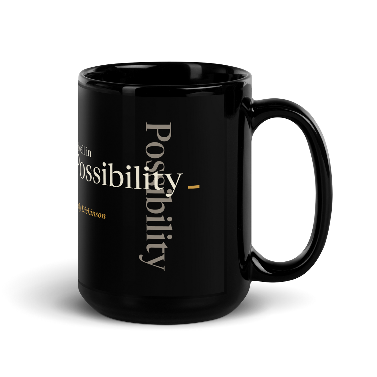 Black mug, handle on the right: "I dwell in Possibility —" Emily Dickinson, Possibility running across and down.